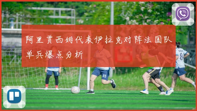 阿里贾西姆代表伊拉克对阵法国队单兵爆点分析